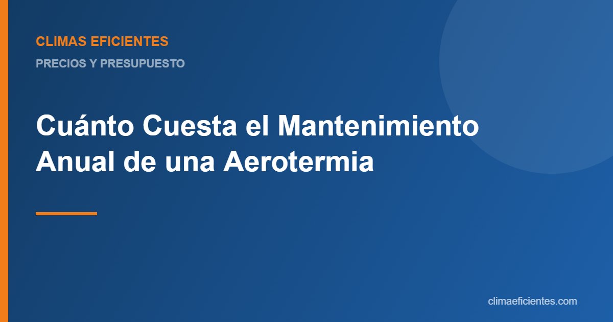 Mantenimiento anual de una aerotermia: guía práctica de Climas Eficientes