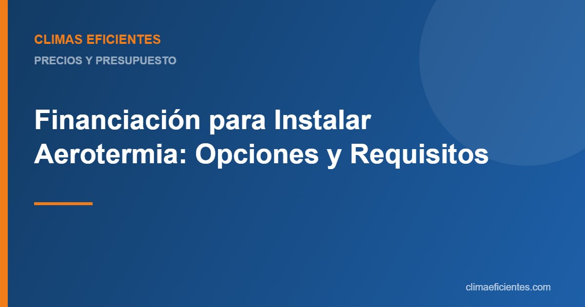 Financiación para aerotermia: guía práctica de Climas Eficientes