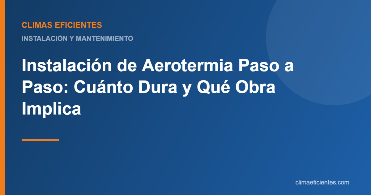 Instalación de aerotermia paso a paso: guía práctica de Climas Eficientes