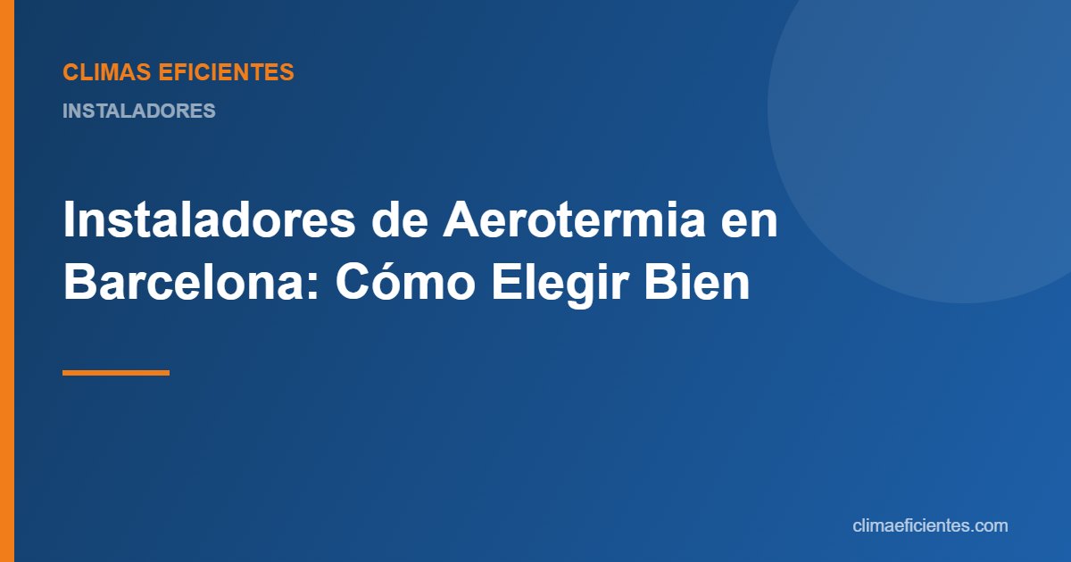 Instaladores de aerotermia en Barcelona: guía práctica de Climas Eficientes