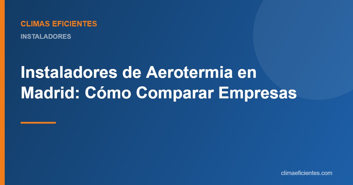 Instaladores de aerotermia en Madrid: guía práctica de Climas Eficientes
