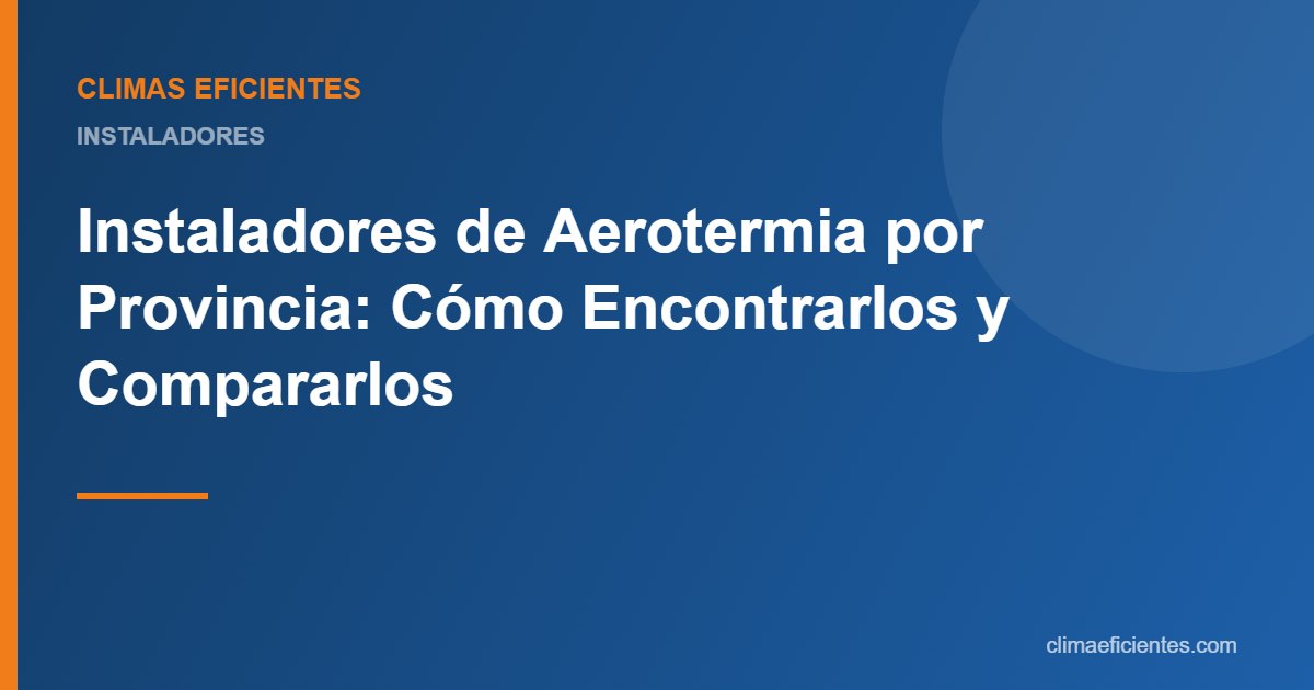 instaladores de aerotermia por provincia: guía práctica de Climas Eficientes