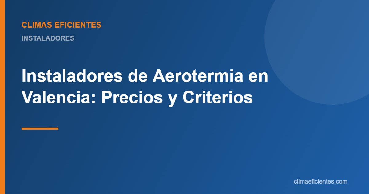 Instaladores de aerotermia en Valencia: guía práctica de Climas Eficientes