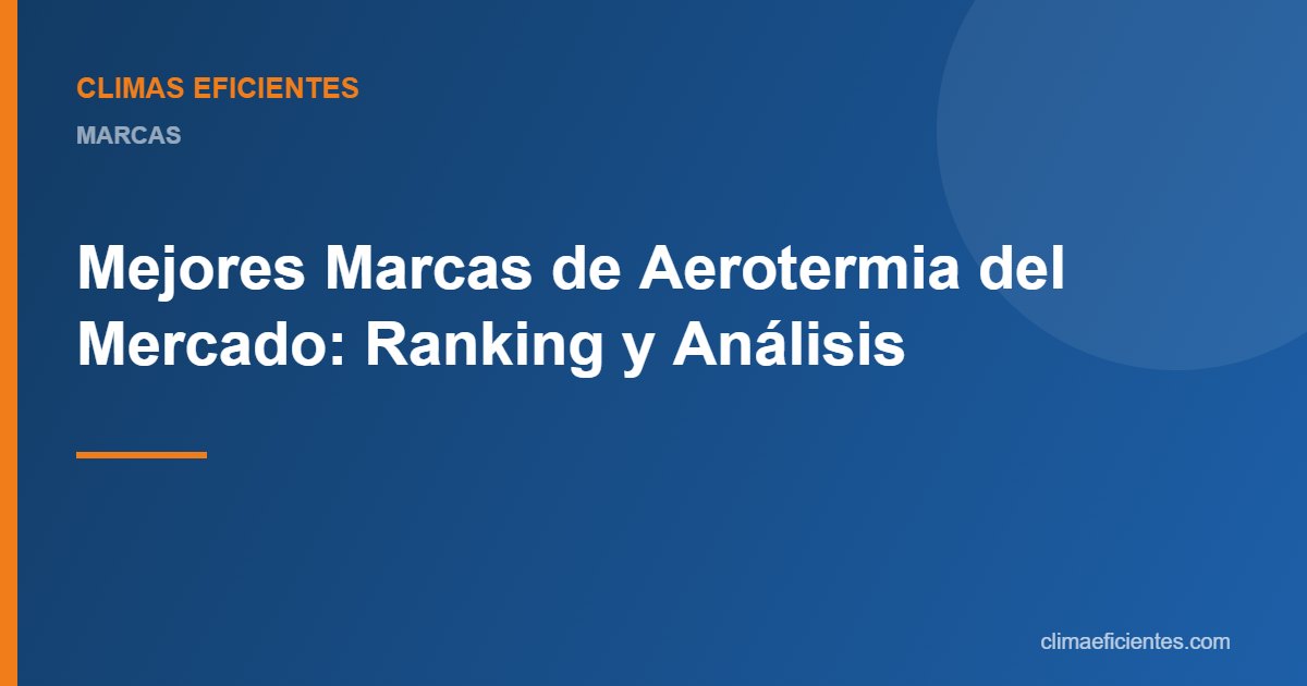 Mejores marcas de aerotermia: guía práctica de Climas Eficientes