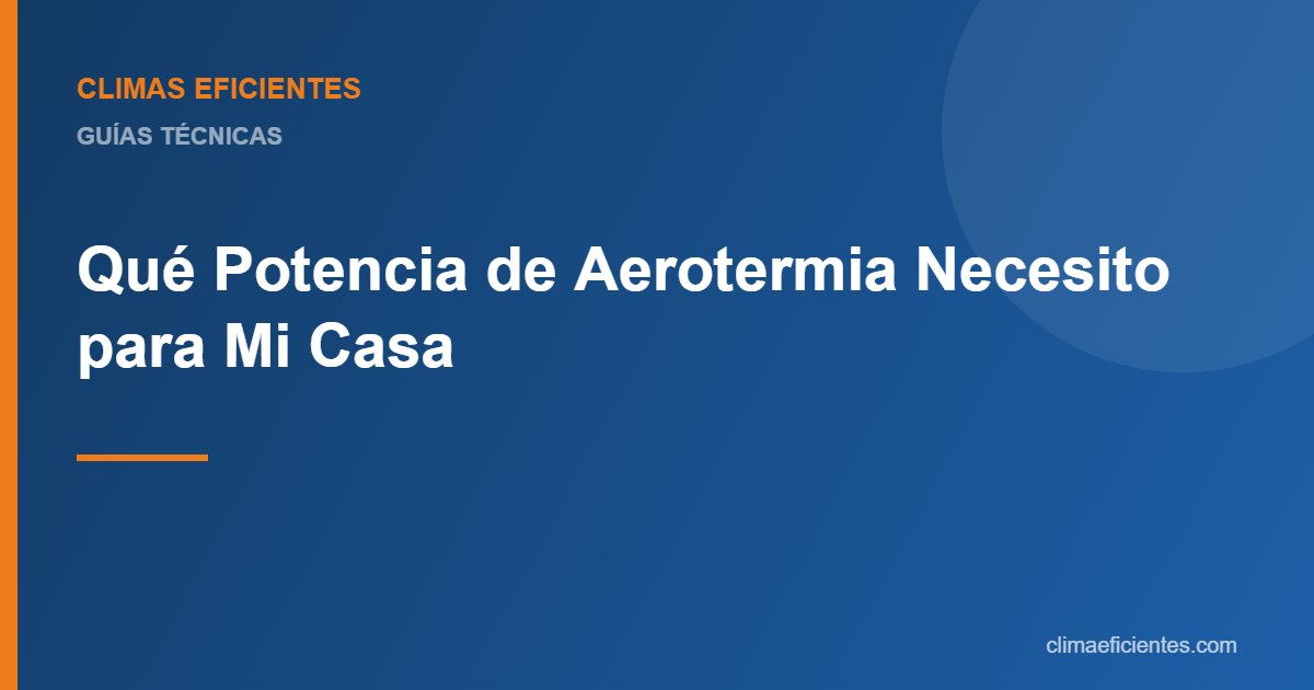 potencia de aerotermia: guía práctica de Climas Eficientes